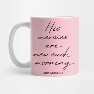 Lamentations 3:23 His mercies are new each morning Mug